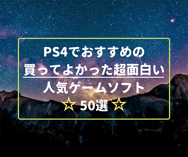 PS4でおすすめの買ってよかった超面白い人気ゲームソフト50選